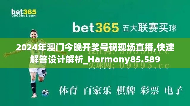 2024年澳门今晚开奖号码现场直播,快速解答设计解析_Harmony85.589