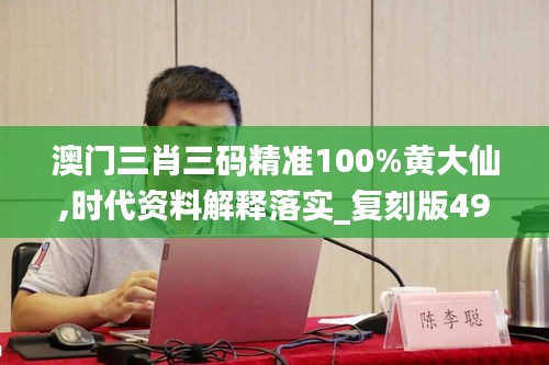 澳门三肖三码精准100%黄大仙,时代资料解释落实_复刻版49.343