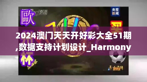 2024澳门天天开好彩大全51期,数据支持计划设计_Harmony69.295