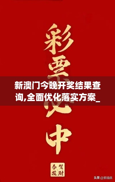 新澳门今晚开奖结果查询,全面优化落实方案_水晶品62.829