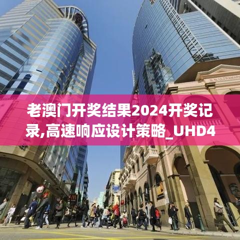 老澳门开奖结果2024开奖记录,高速响应设计策略_UHD40.421