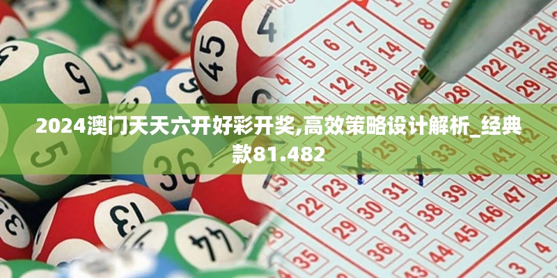 2024澳门天天六开好彩开奖,高效策略设计解析_经典款81.482