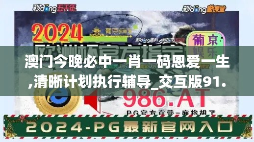 澳门今晚必中一肖一码恩爱一生,清晰计划执行辅导_交互版91.779