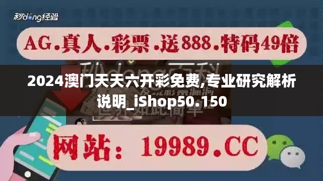 2024澳门天天六开彩免费,专业研究解析说明_iShop50.150