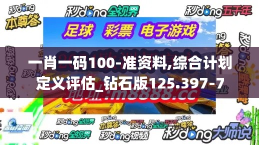 一肖一码100-准资料,综合计划定义评估_钻石版125.397-7