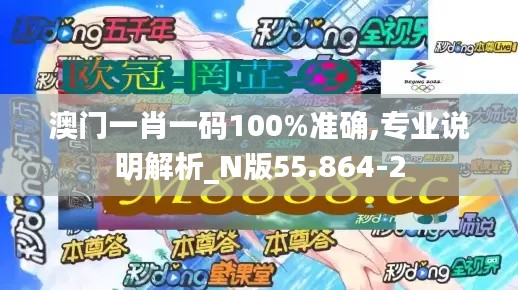 澳门一肖一码100%准确,专业说明解析_N版55.864-2