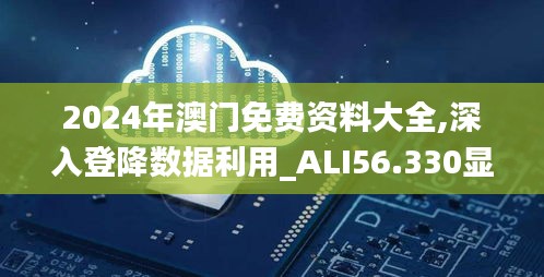 2024年澳门免费资料大全,深入登降数据利用_ALI56.330显示版