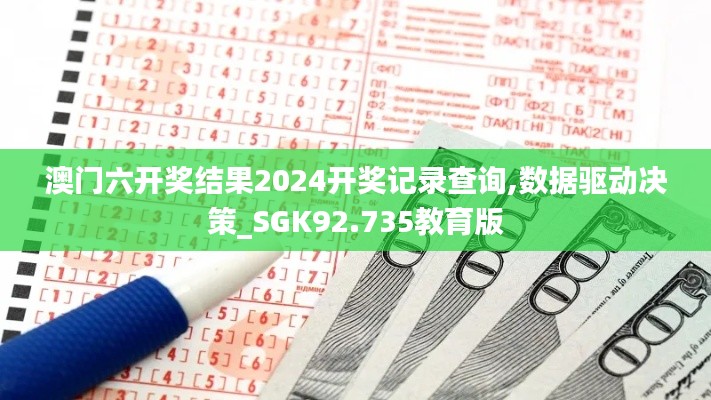 澳门六开奖结果2024开奖记录查询,数据驱动决策_SGK92.735教育版