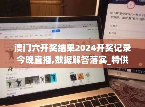 澳门六开奖结果2024开奖记录今晚直播,数据解答落实_特供版112.138-8