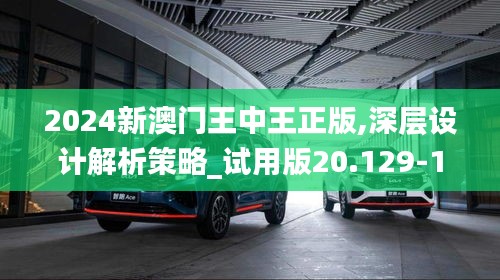 2024新澳门王中王正版,深层设计解析策略_试用版20.129-1