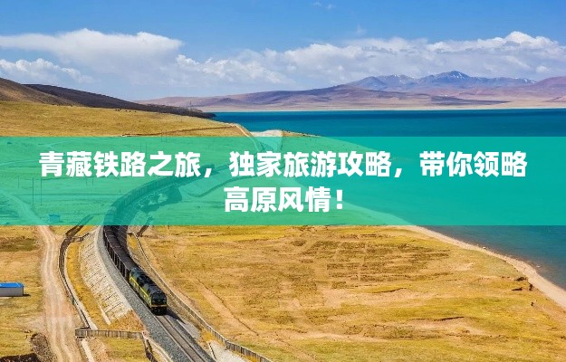 青藏铁路之旅，独家旅游攻略，带你领略高原风情！