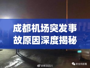 成都机场突发事故原因深度揭秘，事故背后的真相揭秘！