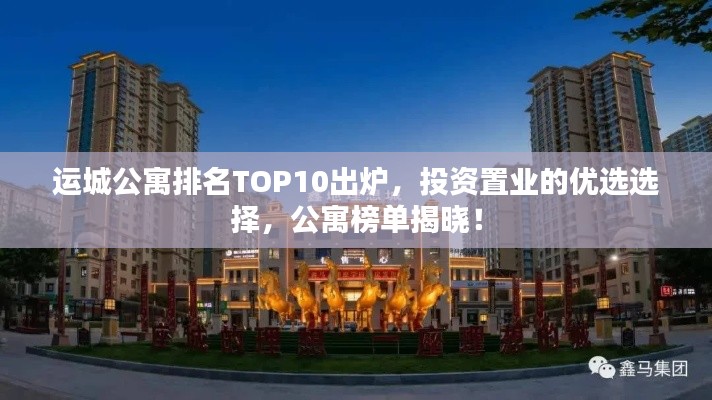 运城公寓排名TOP10出炉，投资置业的优选选择，公寓榜单揭晓！