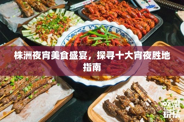 株洲夜宵美食盛宴，探寻十大宵夜胜地指南