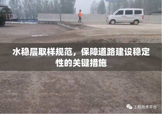 水稳层取样规范，保障道路建设稳定性的关键措施