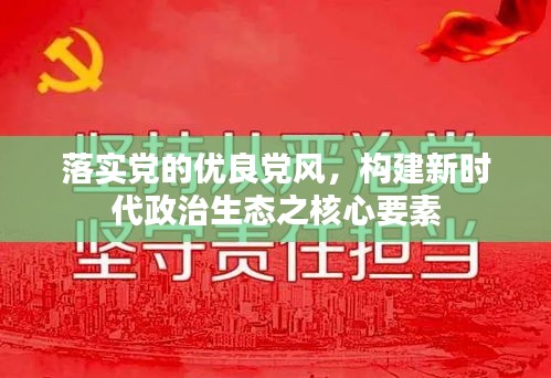 落实党的优良党风，构建新时代政治生态之核心要素
