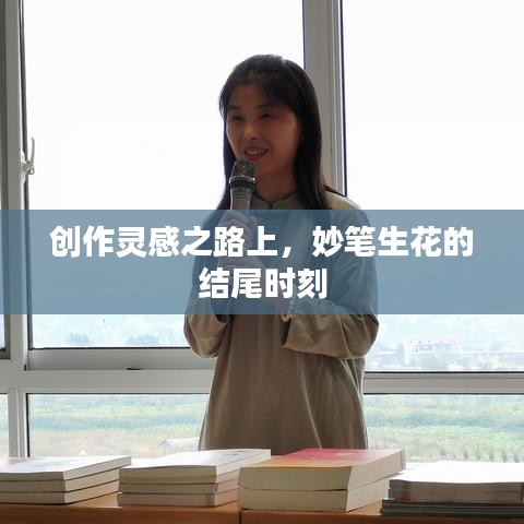 创作灵感之路上，妙笔生花的结尾时刻