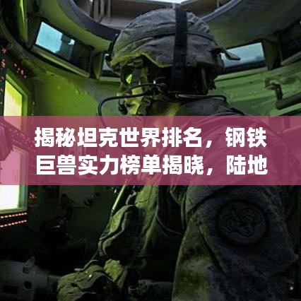 揭秘坦克世界排名，钢铁巨兽实力榜单揭晓，陆地战争中的霸主风采