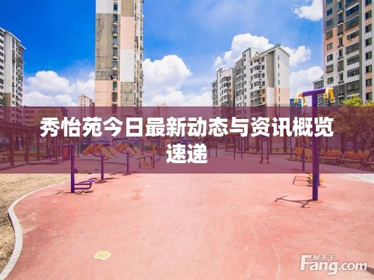 秀怡苑今日最新动态与资讯概览速递