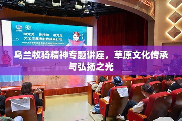 乌兰牧骑精神专题讲座，草原文化传承与弘扬之光