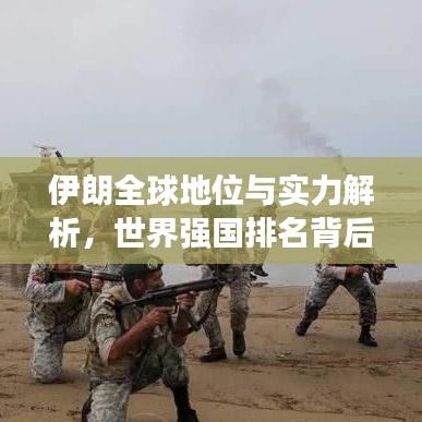 伊朗全球地位与实力解析，世界强国排名背后的故事