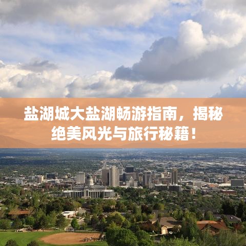 盐湖城大盐湖畅游指南，揭秘绝美风光与旅行秘籍！