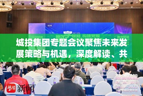 城投集团专题会议聚焦未来发展策略与机遇，深度解读、共谋发展大计