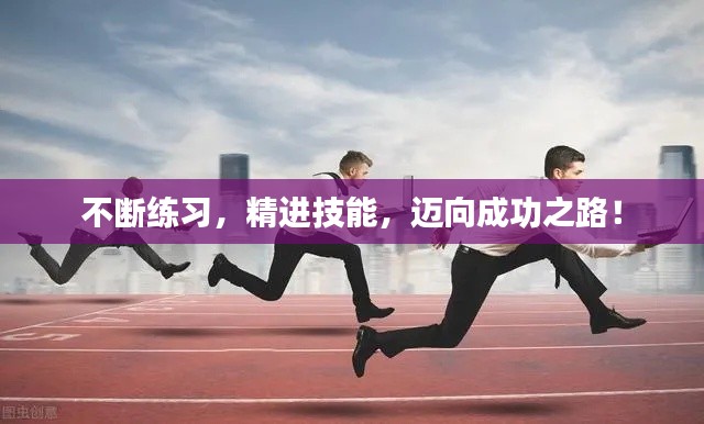 不断练习，精进技能，迈向成功之路！