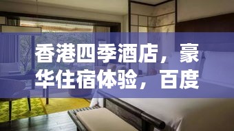 香港四季酒店，豪华住宿体验，百度热荐！