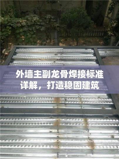 外墙主副龙骨焊接标准详解，打造稳固建筑