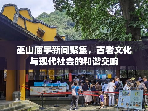 巫山庙宇新闻聚焦，古老文化与现代社会的和谐交响