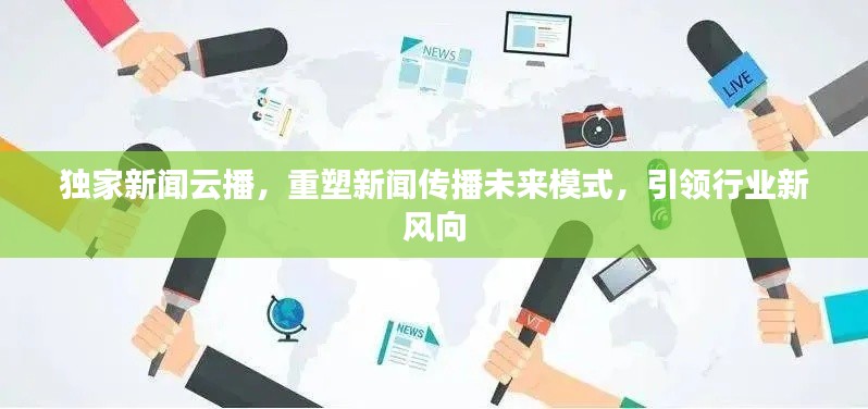独家新闻云播，重塑新闻传播未来模式，引领行业新风向