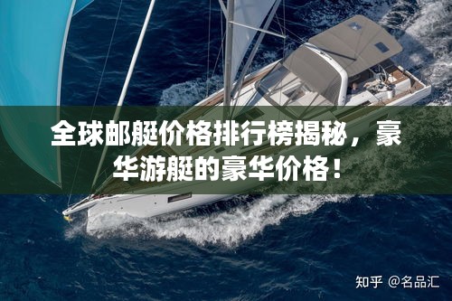全球邮艇价格排行榜揭秘，豪华游艇的豪华价格！
