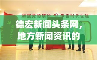 德宏新闻头条网，地方新闻资讯的先锋引领者