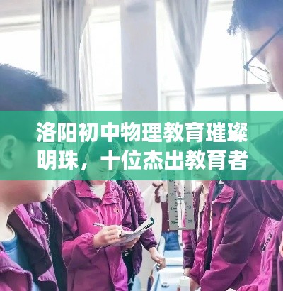 洛阳初中物理教育璀璨明珠，十位杰出教育者引领教学风潮