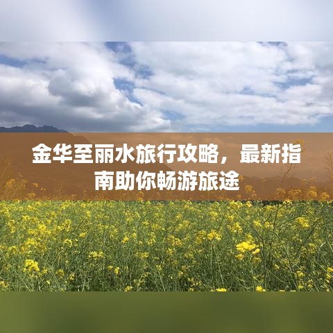 金华至丽水旅行攻略，最新指南助你畅游旅途
