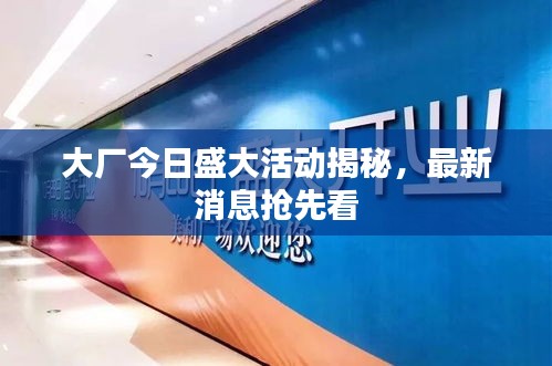 大厂今日盛大活动揭秘，最新消息抢先看