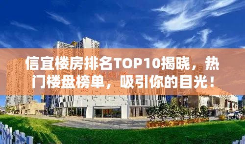 信宜楼房排名TOP10揭晓，热门楼盘榜单，吸引你的目光！