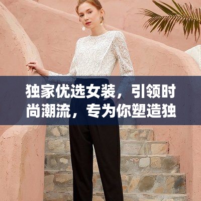 独家优选女装，引领时尚潮流，专为你塑造独特风格