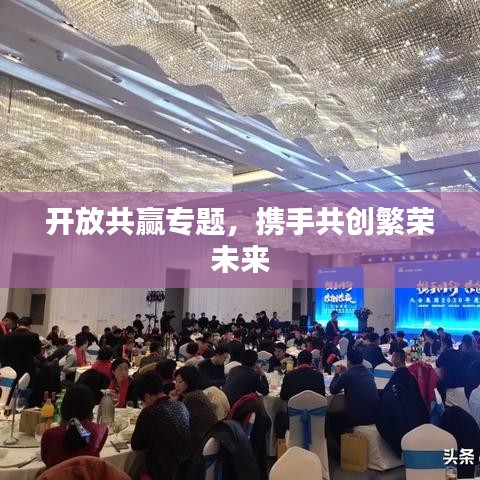 开放共赢专题，携手共创繁荣未来