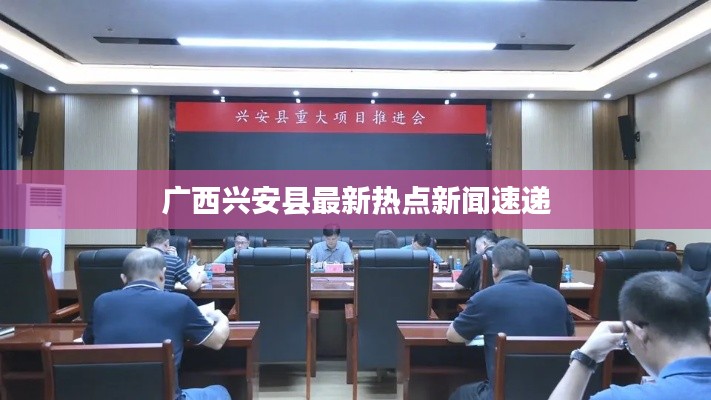 广西兴安县最新热点新闻速递
