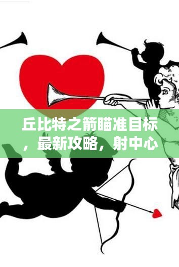 丘比特之箭瞄准目标，最新攻略，射中心爱之物攻略秘籍