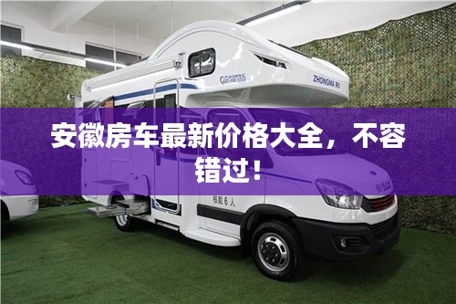 安徽房车最新价格大全，不容错过！
