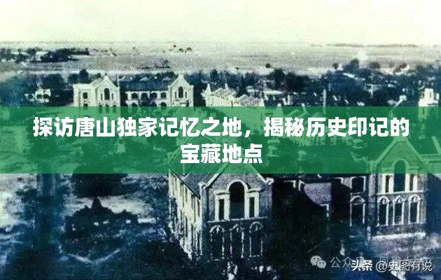 探访唐山独家记忆之地，揭秘历史印记的宝藏地点