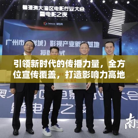 引领新时代的传播力量，全方位宣传覆盖，打造影响力高地。