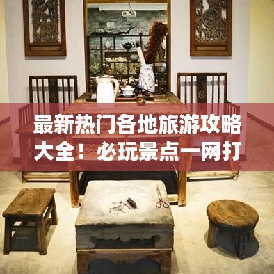 最新热门各地旅游攻略大全！必玩景点一网打尽！