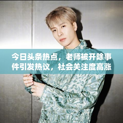 今日头条热点，老师被开除事件引发热议，社会关注度高涨