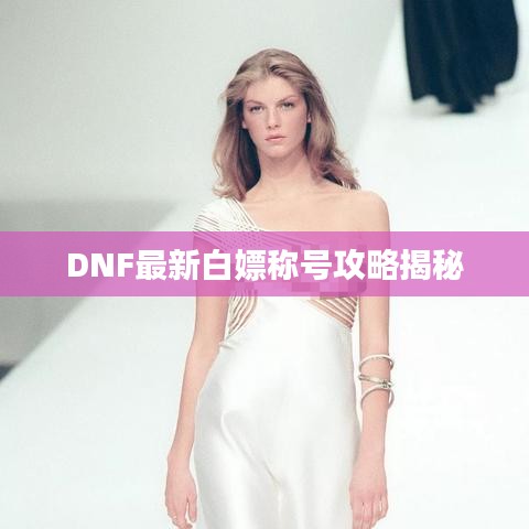 DNF最新白嫖称号攻略揭秘
