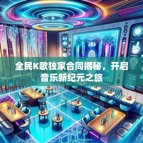 全民K歌独家合同揭秘，开启音乐新纪元之旅