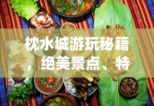 枕水城游玩秘籍，绝美景点、特色美食一网打尽！